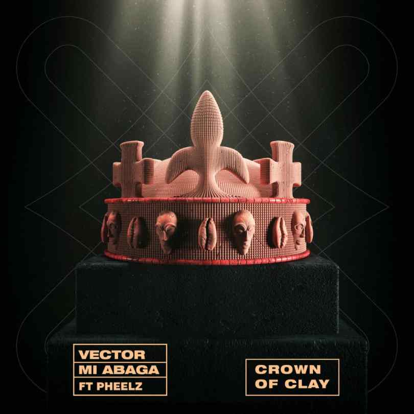 Vector x MI Abaga – Crown Of Clay ft. Pheelz